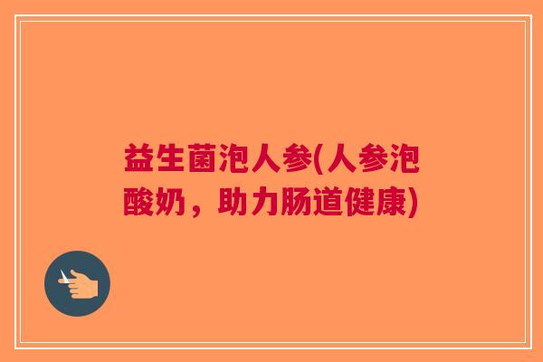 益生菌泡人参(人参泡酸奶,助力肠道健康)