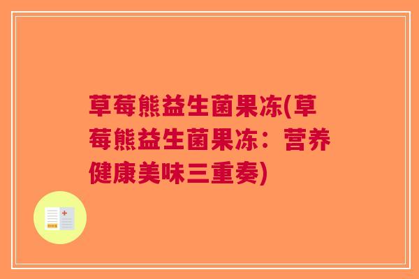 草莓熊益生菌果冻(草莓熊益生菌果冻:营养健康美味三重奏) 草莓熊益生菌果冻(草莓熊益生菌果冻:营养健康美味三重奏)