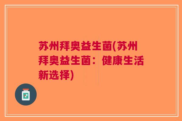 苏州拜奥益生菌(苏州拜奥益生菌:健康生活新选择)