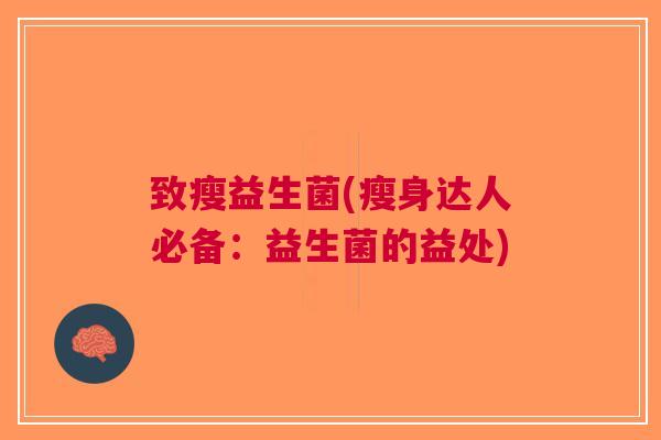 致瘦益生菌(瘦身达人必备：益生菌的益处)