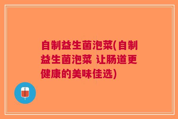 自制益生菌泡菜(自制益生菌泡菜 让肠道更健康的美味佳选)
