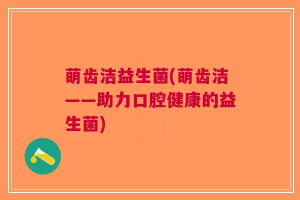 萌齿洁益生菌(萌齿洁——助力口腔健康的益生菌)