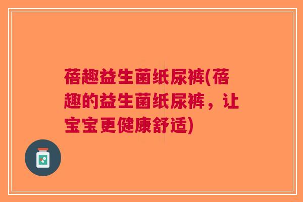 蓓趣益生菌纸尿裤(蓓趣的益生菌纸尿裤,让宝宝更健康舒适)