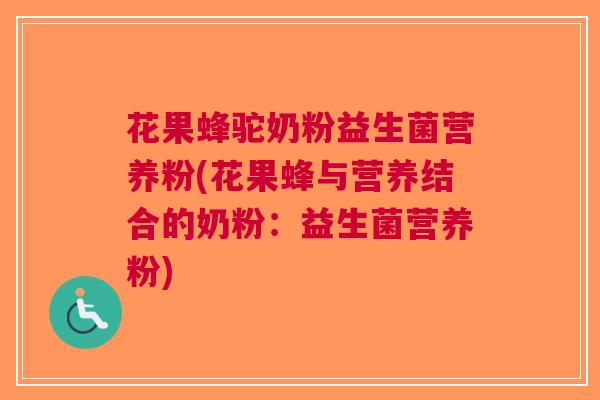 花果蜂驼奶粉益生菌营养粉(花果蜂与营养结合的奶粉:益生菌营养粉)
