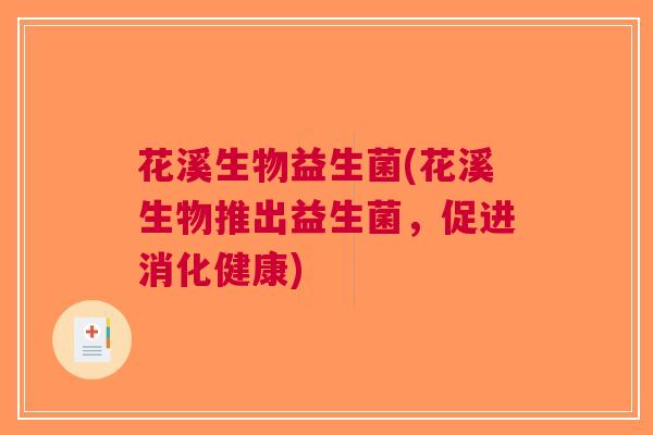 花溪生物益生菌(花溪生物推出益生菌,促进消化健康)