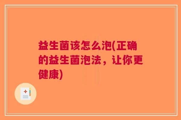 益生菌该怎么泡(正确的益生菌泡法,让你更健康)