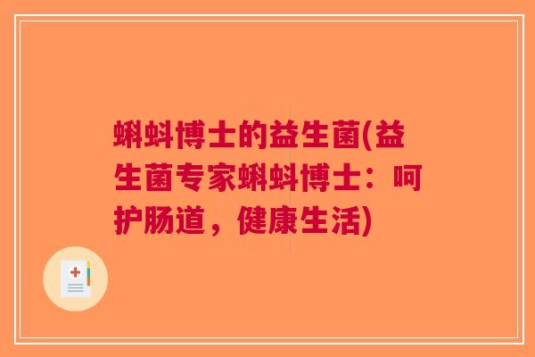 蝌蚪博士的益生菌(益生菌专家蝌蚪博士:呵护肠道,健康生活) 蝌蚪博士的益生菌(益生菌专家蝌蚪博士:呵护肠道,健康生活)