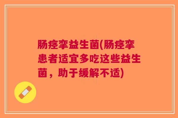 肠痉挛益生菌(肠痉挛患者适宜多吃这些益生菌,助于缓解不适)