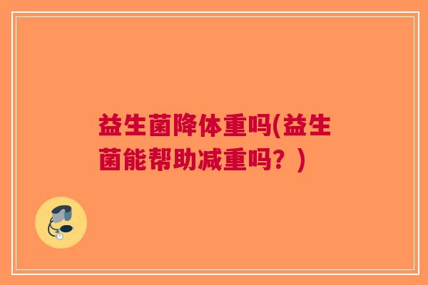益生菌降体重吗(益生菌能帮助减重吗？)