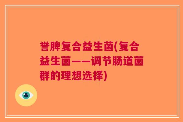 誉脾复合益生菌(复合益生菌——调节肠道菌群的理想选择)