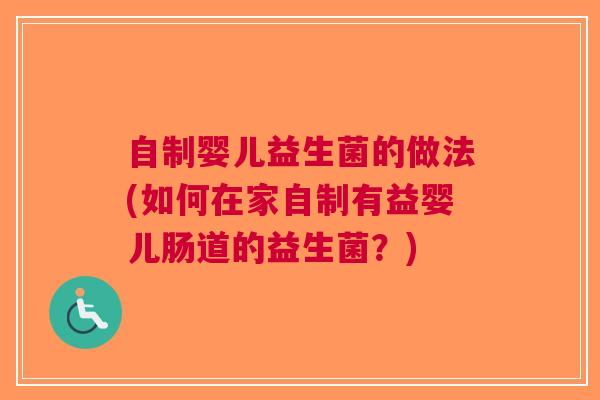 自制婴儿益生菌的做法(如何在家自制有益婴儿肠道的益生菌？)