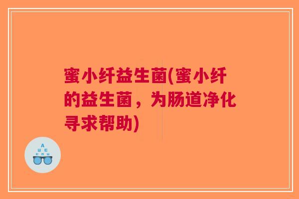 蜜小纤益生菌(蜜小纤的益生菌,为肠道净化寻求帮助)