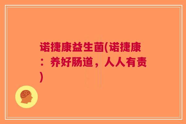 诺捷康益生菌(诺捷康：养好肠道，人人有责)