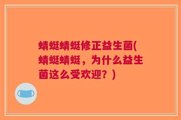 蜻蜓蜻蜓修正益生菌(蜻蜓蜻蜓，为什么益生菌这么受欢迎？)