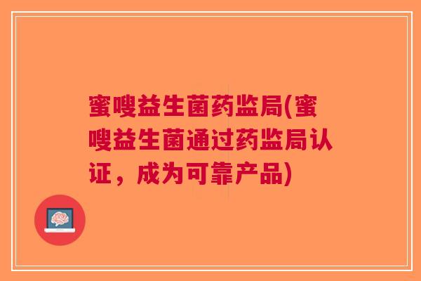 蜜嗖益生菌药监局(蜜嗖益生菌通过药监局认证,成为可靠产品)