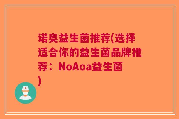 诺奥益生菌推荐(选择适合你的益生菌品牌推荐:NoAoa益生菌)