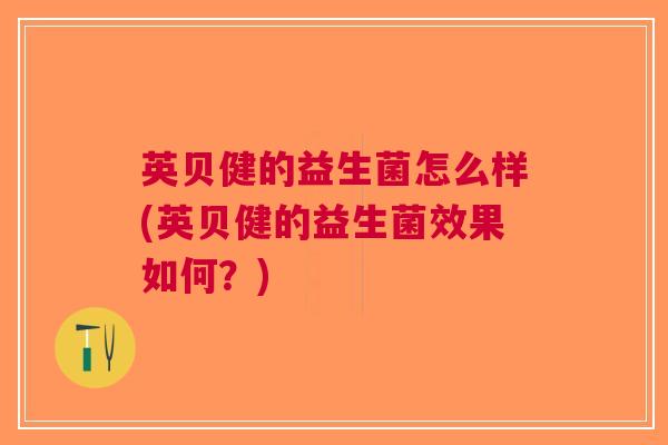 英贝健的益生菌怎么样(英贝健的益生菌效果如何?)