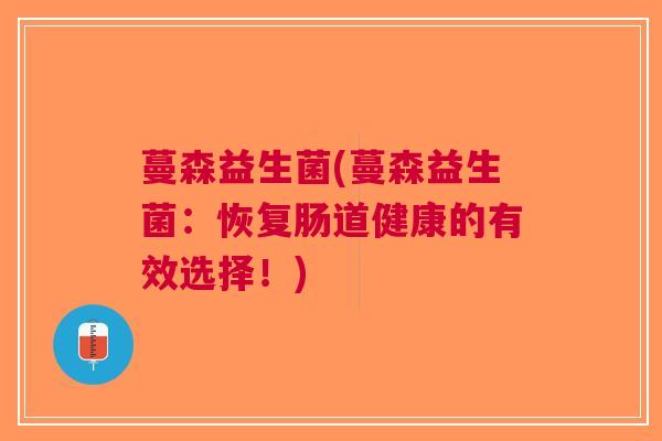 蔓森益生菌(蔓森益生菌：恢复肠道健康的有效选择！)