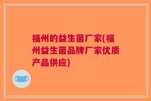 福州的益生菌厂家(福州益生菌品牌厂家优质产品供应)