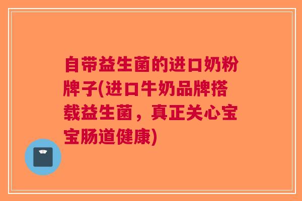 自带益生菌的进口奶粉牌子(进口牛奶品牌搭载益生菌，真正关心宝宝肠道健康)