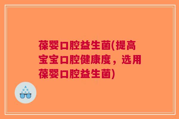 葆婴口腔益生菌(提高宝宝口腔健康度，选用葆婴口腔益生菌)