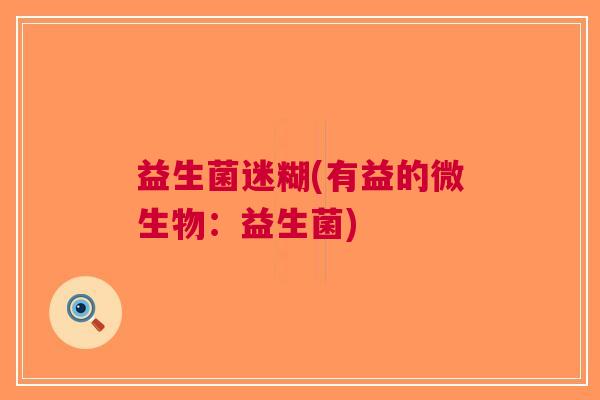 益生菌迷糊(有益的微生物:益生菌)