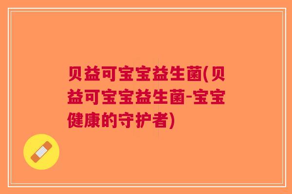 贝益可宝宝益生菌(贝益可宝宝益生菌-宝宝健康的守护者)