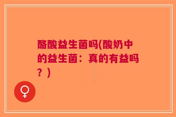 酪酸益生菌吗(酸奶中的益生菌:真的有益吗?)