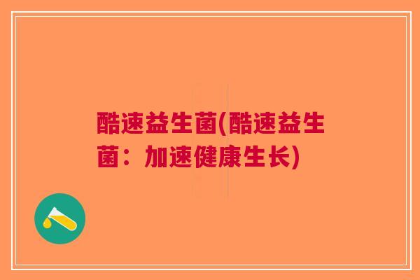 酷速益生菌(酷速益生菌：加速健康生长)