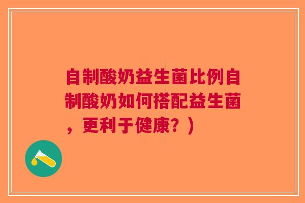 自制酸奶益生菌比例自制酸奶如何搭配益生菌,更利于健康?)