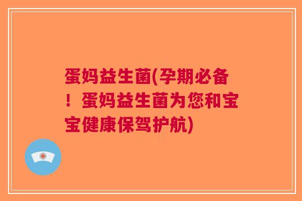 蛋妈益生菌(孕期必备!蛋妈益生菌为您和宝宝健康保驾护航) 蛋妈益生菌(孕期必备!蛋妈益生菌为您和宝宝健康保驾护航)