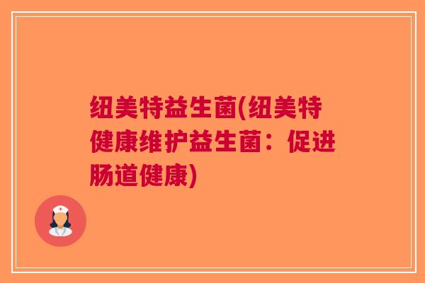 纽美特益生菌(纽美特健康维护益生菌：促进肠道健康)
