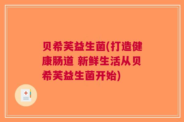 贝希芙益生菌(打造健康肠道 新鲜生活从贝希芙益生菌开始)