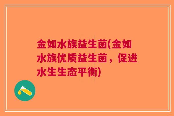 金如水族益生菌(金如水族优质益生菌，促进水生生态平衡)