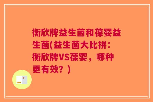 衡欣牌益生菌和葆婴益生菌(益生菌大比拼:衡欣牌VS葆婴,哪种更有效?)