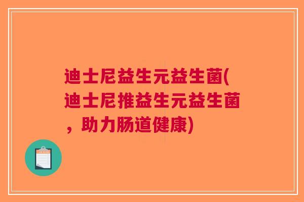 迪士尼益生元益生菌(迪士尼推益生元益生菌,助力肠道健康)