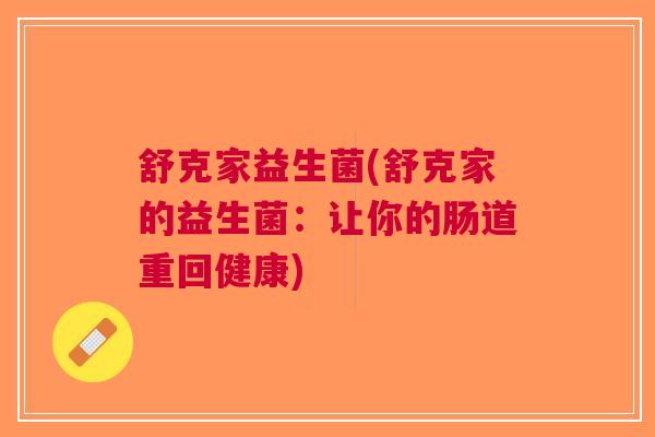 舒克家益生菌(舒克家的益生菌:让你的肠道重回健康)