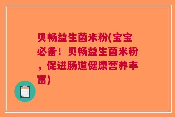 贝畅益生菌米粉(宝宝必备!贝畅益生菌米粉,促进肠道健康营养丰富) 贝畅益生菌米粉(宝宝必备!贝畅益生菌米粉,促进肠道健康营养丰富)