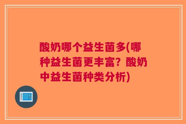 酸奶哪个益生菌多(哪种益生菌更丰富?酸奶中益生菌种类分析) 酸奶哪个益生菌多(哪种益生菌更丰富?酸奶中益生菌种类分析)