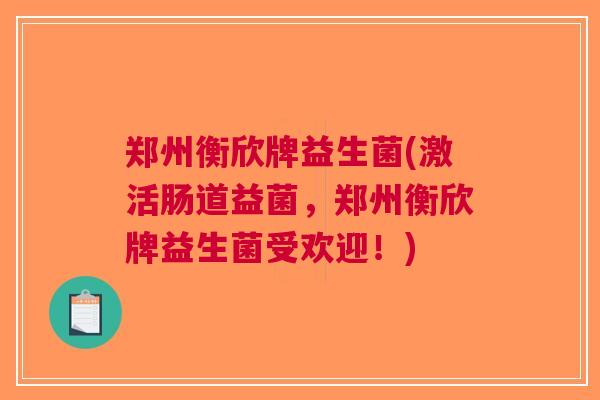 郑州衡欣牌益生菌(激活肠道益菌，郑州衡欣牌益生菌受欢迎！)