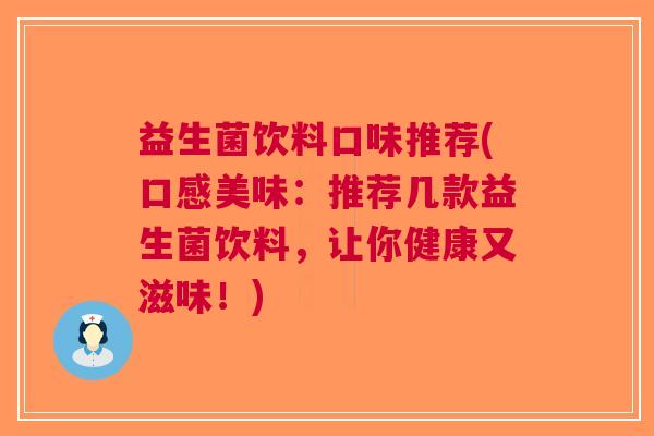 益生菌饮料口味推荐(口感美味:推荐几款益生菌饮料,让你健康又滋味!) 益生菌饮料口味推荐(口感美味:推荐几款益生菌饮料,让你健康又滋味!)