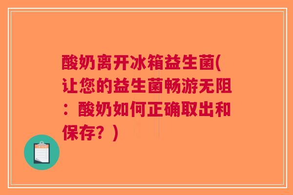 酸奶离开冰箱益生菌(让您的益生菌畅游无阻：酸奶如何正确取出和保存？)