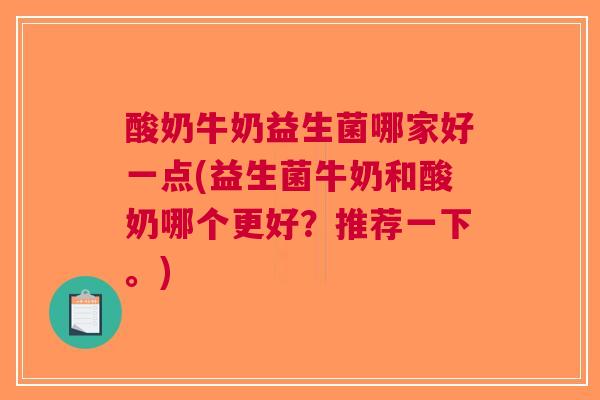 酸奶牛奶益生菌哪家好一点(益生菌牛奶和酸奶哪个更好？推荐一下。)
