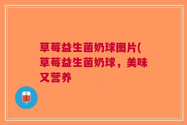草莓益生菌奶球图片(草莓益生菌奶球,美味又营养 草莓益生菌奶球图片(草莓益生菌奶球,美味又营养