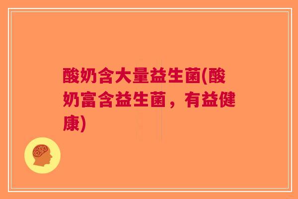 酸奶含大量益生菌(酸奶富含益生菌，有益健康)