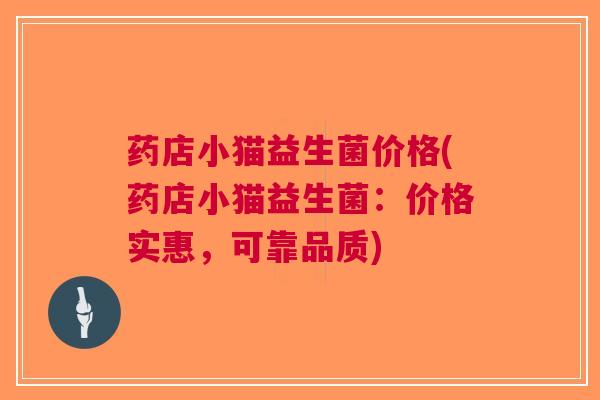 药店小猫益生菌价格(药店小猫益生菌：价格实惠，可靠品质)