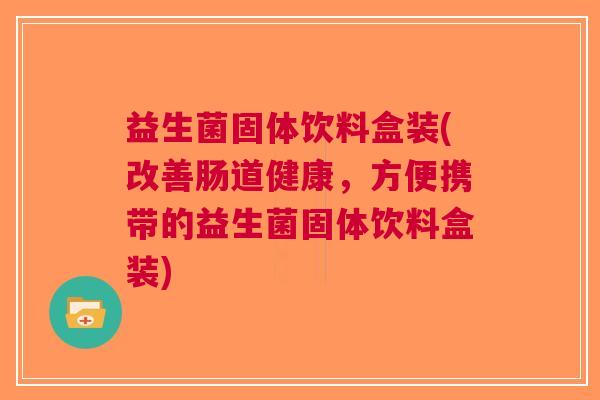 益生菌固体饮料盒装(改善肠道健康,方便携带的益生菌固体饮料盒装) 益生菌固体饮料盒装(改善肠道健康,方便携带的益生菌固体饮料盒装)