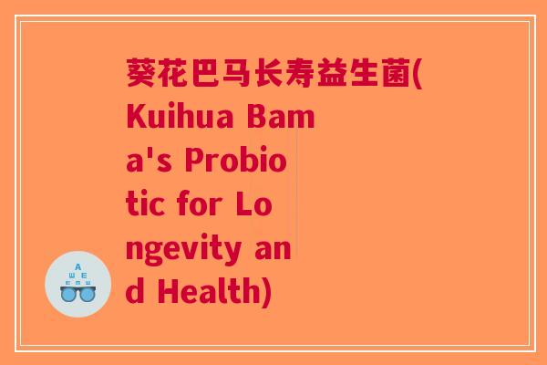 葵花巴马长寿益生菌(Kuihua Bama's Probiotic for Longevity and Health)