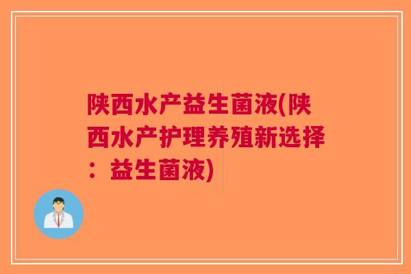 陕西水产益生菌液(陕西水产护理养殖新选择:益生菌液) 陕西水产益生菌液(陕西水产护理养殖新选择:益生菌液)