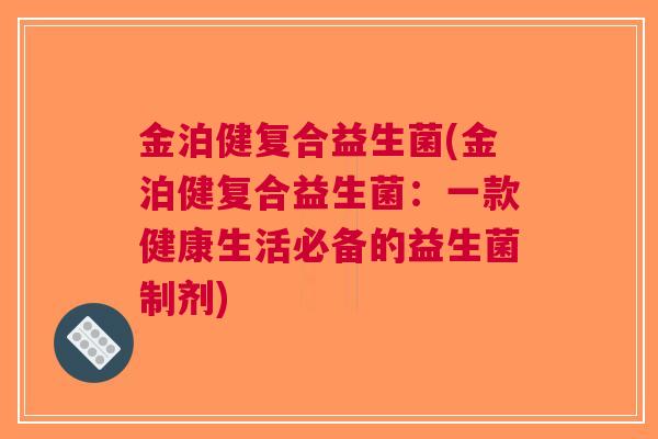 金泊健复合益生菌(金泊健复合益生菌：一款健康生活必备的益生菌制剂)